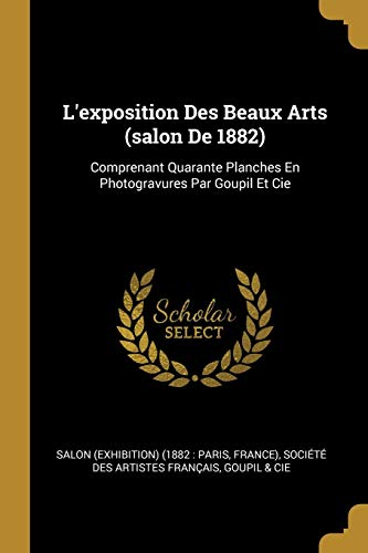 9780274809387: L'exposition Des Beaux Arts (salon De 1882): Comprenant Quarante Planches En Photogravures Par Goupil Et Cie