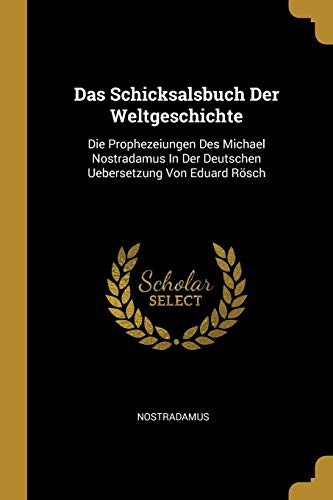 Stock image for Das Schicksalsbuch Der Weltgeschichte: Die Prophezeiungen Des Michael Nostradamus in Der Deutschen Uebersetzung Von Eduard R sch (German Edition) for sale by Books From California