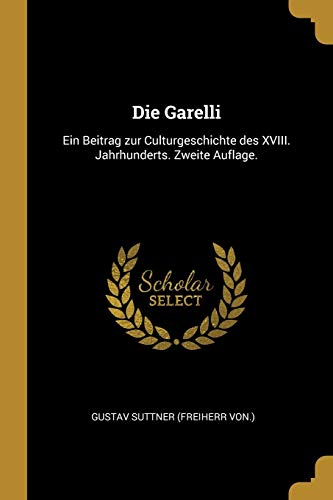 9780274826063: Die Garelli: Ein Beitrag zur Culturgeschichte des XVIII. Jahrhunderts. Zweite Auflage.