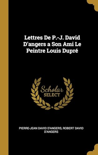 Imagen de archivo de Lettres De P.-J. David D'angers a Son Ami Le Peintre Louis Dupr (French Edition) a la venta por Lucky's Textbooks