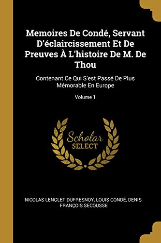 9780274840984: Memoires De Cond, Servant D'claircissement Et De Preuves  L'histoire De M. De Thou: Contenant Ce Qui S'est Pass De Plus Mmorable En Europe; Volume 1