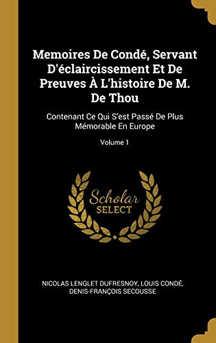 Stock image for Memoires De Cond, Servant D'claircissement Et De Preuves  L'histoire De M. De Thou: Contenant Ce Qui S'est Pass De Plus Mmorable En Europe; Volume 1 (French Edition) for sale by Lucky's Textbooks