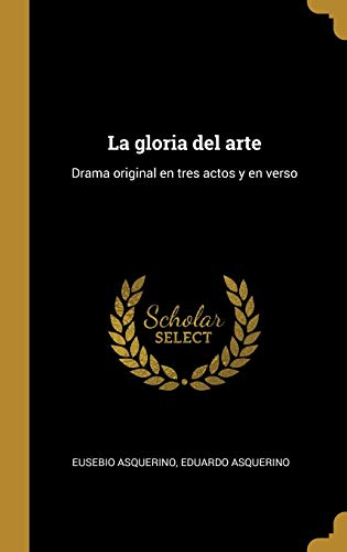 Imagen de archivo de La gloria del arte: Drama original en tres actos y en verso (Spanish Edition) a la venta por Lucky's Textbooks