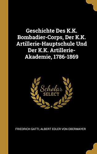 9780274855995: Geschichte Des K.K. Bombadier-Corps, Der K.K. Artillerie-Hauptschule Und Der K.K. Artillerie-Akademie, 1786-1869