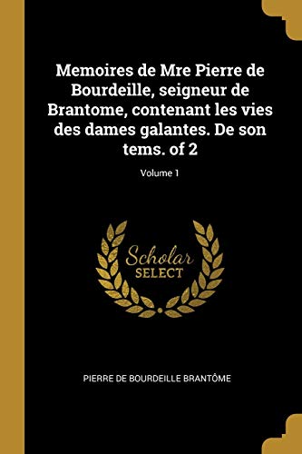 9780274861149: Memoires de Mre Pierre de Bourdeille, seigneur de Brantome, contenant les vies des dames galantes. De son tems. of 2; Volume 1