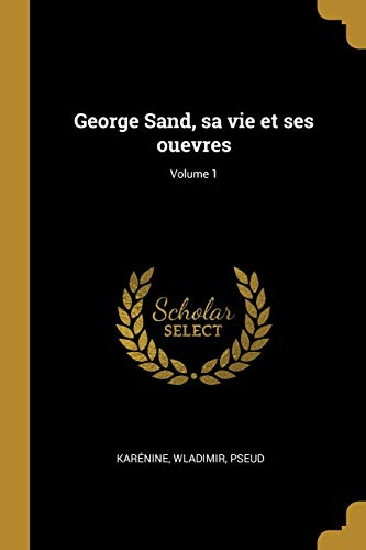 Stock image for George Sand, sa vie et ses ouevres; Volume 1 (French Edition) for sale by Lucky's Textbooks