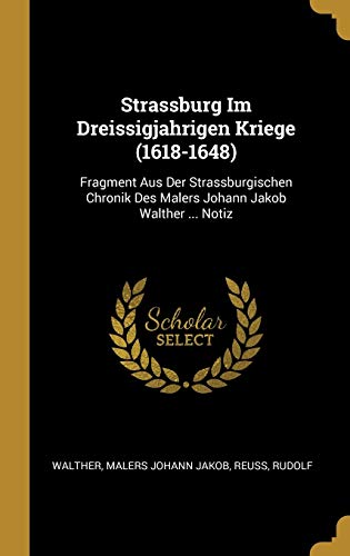 9780274872244: Strassburg Im Dreissigjahrigen Kriege (1618-1648): Fragment Aus Der Strassburgischen Chronik Des Malers Johann Jakob Walther ... Notiz (German Edition)