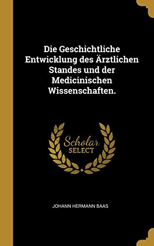 Stock image for Die Geschichtliche Entwicklung des rztlichen Standes und der Medicinischen Wissenschaften. (German Edition) for sale by Lucky's Textbooks