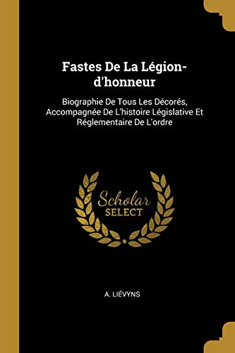 9780274898619: Fastes De La Lgion-d'honneur: Biographie De Tous Les Dcors, Accompagne De L'histoire Lgislative Et Rglementaire De L'ordre