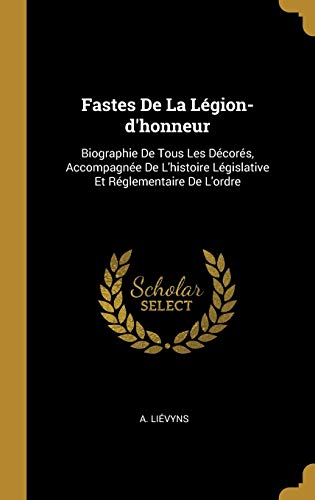 9780274898626: Fastes De La Lgion-d'honneur: Biographie De Tous Les Dcors, Accompagne De L'histoire Lgislative Et Rglementaire De L'ordre (French Edition)