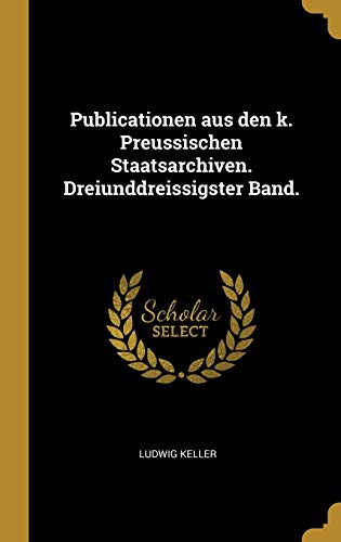9780274899722: Publicationen aus den k. Preussischen Staatsarchiven. Dreiunddreissigster Band.
