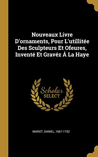 Stock image for Nouveaux Livre D'ornaments, Pour L'utillite Des Sculpteurs Et Ofeures, Invent Et Gravz  La Haye (French Edition) for sale by Lucky's Textbooks
