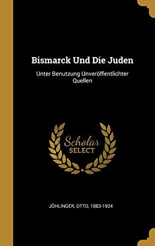 Stock image for Bismarck Und Die Juden: Unter Benutzung Unverffentlichter Quellen (German Edition) for sale by Lucky's Textbooks