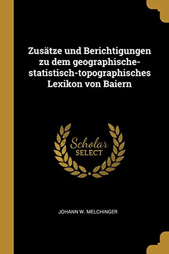 9780274907595: Zustze und Berichtigungen zu dem geographische-statistisch-topographisches Lexikon von Baiern