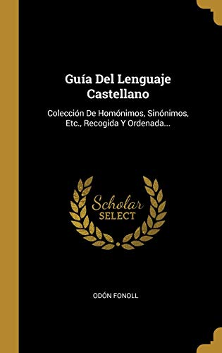 Stock image for Gua Del Lenguaje Castellano: Coleccin De Homnimos, Sinnimos, Etc., Recogida Y Ordenada. (Spanish Edition) for sale by Lucky's Textbooks