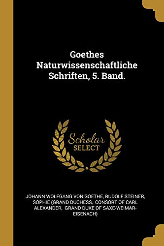 Goethes Naturwissenschaftliche Schriften, 5. Band. - Steiner, Rudolf