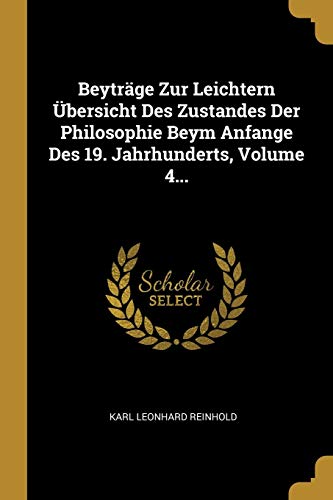 9780274913817: Beytrge Zur Leichtern bersicht Des Zustandes Der Philosophie Beym Anfange Des 19. Jahrhunderts, Volume 4...