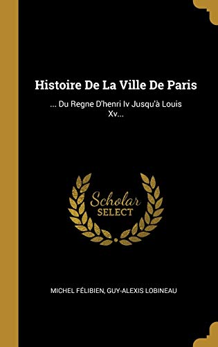 9780274934447: Histoire De La Ville De Paris: ... Du Regne D'henri Iv Jusqu' Louis Xv...