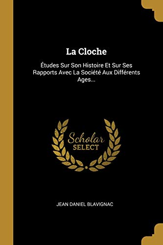 9780274951796: La Cloche: tudes Sur Son Histoire Et Sur Ses Rapports Avec La Socit Aux Diffrents Ages...