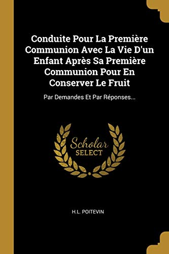 9780274992355: Conduite Pour La Premire Communion Avec La Vie D'un Enfant Aprs Sa Premire Communion Pour En Conserver Le Fruit: Par Demandes Et Par Rponses...