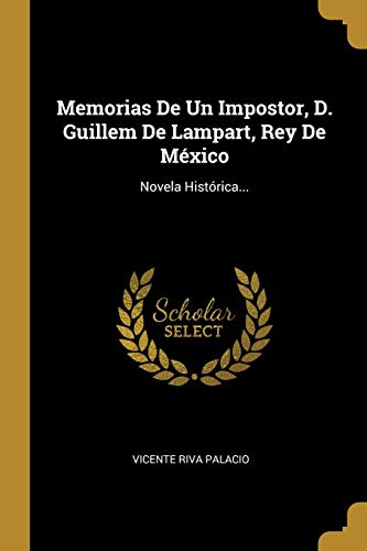 Stock image for Memorias De Un Impostor, D. Guillem De Lampart, Rey De Mxico: Novela Histrica. (Spanish Edition) for sale by Red's Corner LLC