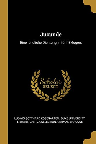 9780274999132: Jucunde: Eine lndliche Dichtung in fnf Eklogen.