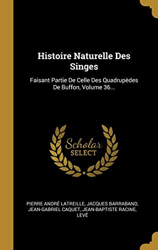 Stock image for Histoire Naturelle Des Singes: Faisant Partie De Celle Des Quadrupdes De Buffon, Volume 36. (French Edition) for sale by Lucky's Textbooks