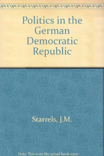 Politics in the German Democratic Republic (Praeger special studies in international politics and government) - J.M. Starrels; A.M. Mallinckrodt