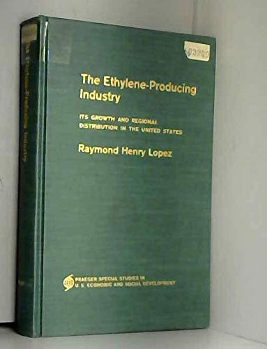Stock image for The Ethylene-Producing Industry: Its Growth and Regional Distribution in the United States. (Praeger Studies in U.S. Economic and Soical Development) for sale by Zubal-Books, Since 1961