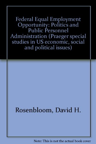 Federal equal employment opportunity: Politics and public personnel administration (Praeger special studies in U.S. economic, social, and political issues) (9780275244200) by Rosenbloom, David H