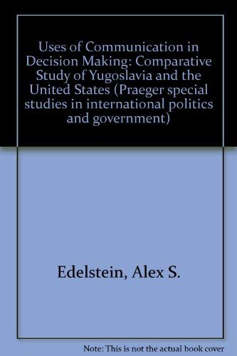 Stock image for The Uses of Communication in Decision-Making : A Comparative Study of Yugoslavia and the United States for sale by Better World Books