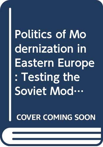 Stock image for THE POLITICS OF MODERNIZATION IN EASTERN EUROPE, TESTING THE SOVIET MODEL for sale by Larry W Price Books