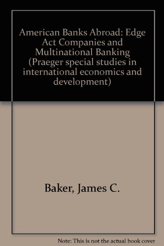 American Banks Abroad; Edge Act Companies and Multinational Banking (9780275288198) by James C. Baker