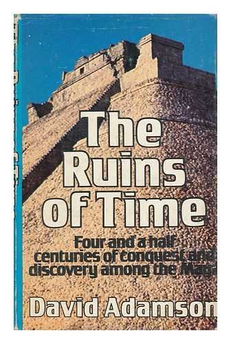 Stock image for The Ruins of Time : Four and a Half Centuries of Conquest and Discovery among the Maya for sale by Better World Books