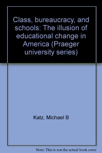 Beispielbild fr Class, Bureaucracy, and Schools : The Illusion of Educational Change in America zum Verkauf von Better World Books