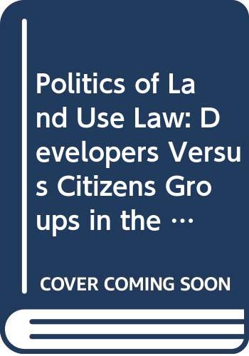 Stock image for The Politics of Land-Use Law: Developers vs. Citizens Groups in the Courts for sale by Row By Row Bookshop