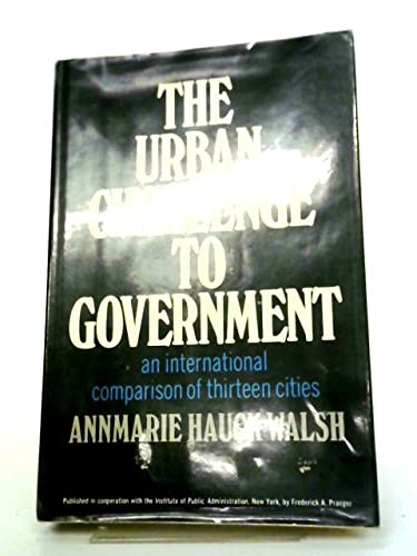 Beispielbild fr The Urban Challenge to Government: An International Comparison of Thirteen Cities zum Verkauf von G. & J. CHESTERS