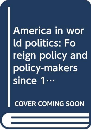 Beispielbild fr America in world politics: Foreign policy and policy-makers since 1898 zum Verkauf von Wonder Book