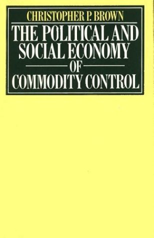 The Political and Social Economy of Commodity Control (9780275904586) by Brown, Christopher P.