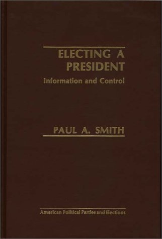 9780275909062: Electing a President: Information and Control