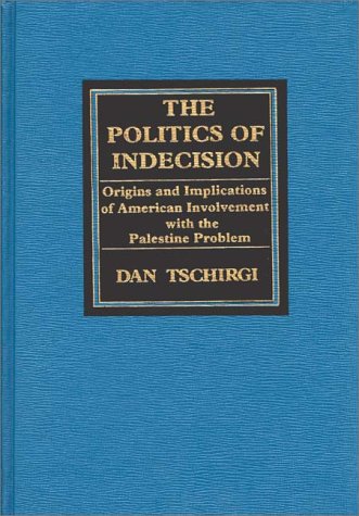 9780275910921: The Politics of Indecision: Origins and Implications of American Involvement with the Palestine Problem
