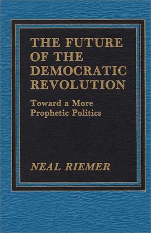 9780275912505: The Future of the Democratic Revolution: Toward a More Prophetic Politics