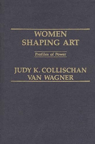 Stock image for Women Shaping Art: Profiles in Power for sale by Iridium_Books