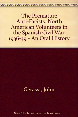 The Premature Antifascists: North American Volunteers in the Spanish Civil War 1936-1939 : An Oral History (9780275920623) by Gerassi, John