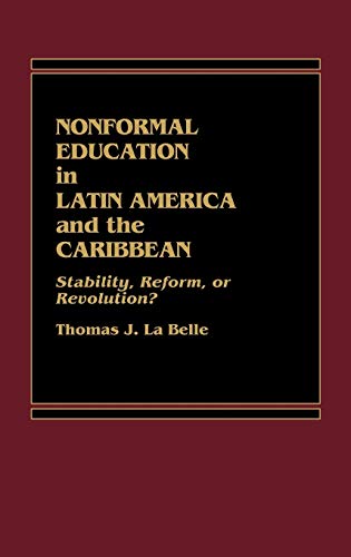 Nonformal Education in Latin America and the Caribbean: Stability, Reform, or Revolution? (Praeger Special Studies Series in Comparative Education) (9780275920784) by Altbach, Philip G.