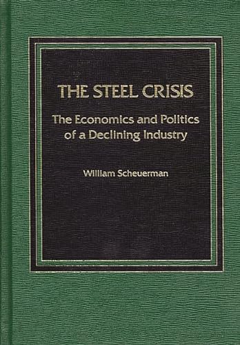 Stock image for The Steel Crisis: The Economics and Politics of a Declining Industry for sale by Phatpocket Limited