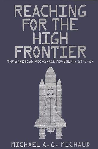 Reaching for the High Frontier; The American Pro-Space Movement, 1972-84