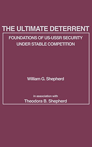 The Ultimate Deterrent: Foundations of US-USSR Security Under Stable Competition (9780275923686) by Sheperd, Theodora B.; Sheperd, William G.