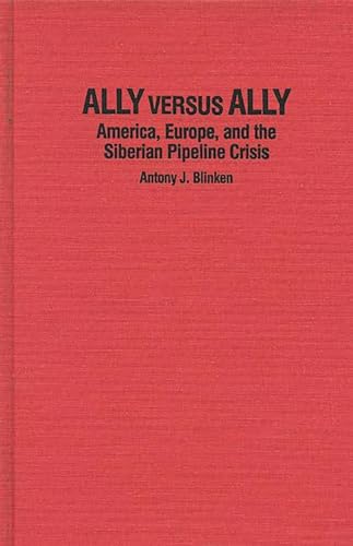 Stock image for Ally Versus Ally: America, Europe, and the Siberian Pipeline Crisis for sale by GF Books, Inc.