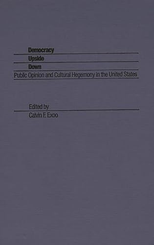 Stock image for Democracy Upside Down : Public Opinion and Cultural Hegemony in the United States for sale by Better World Books